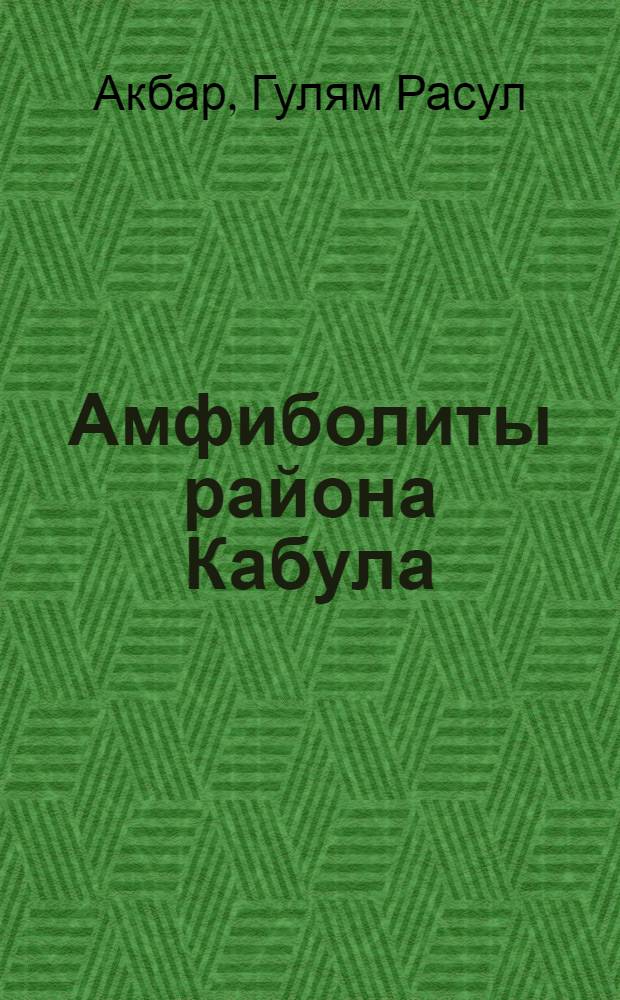 Амфиболиты района Кабула (Афганистан) : Автореф. дис. на соиск. учен. степ. канд. геол.-минерал. наук : (04.00.08)