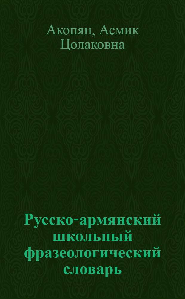 Русско-армянский школьный фразеологический словарь : 1200 единиц