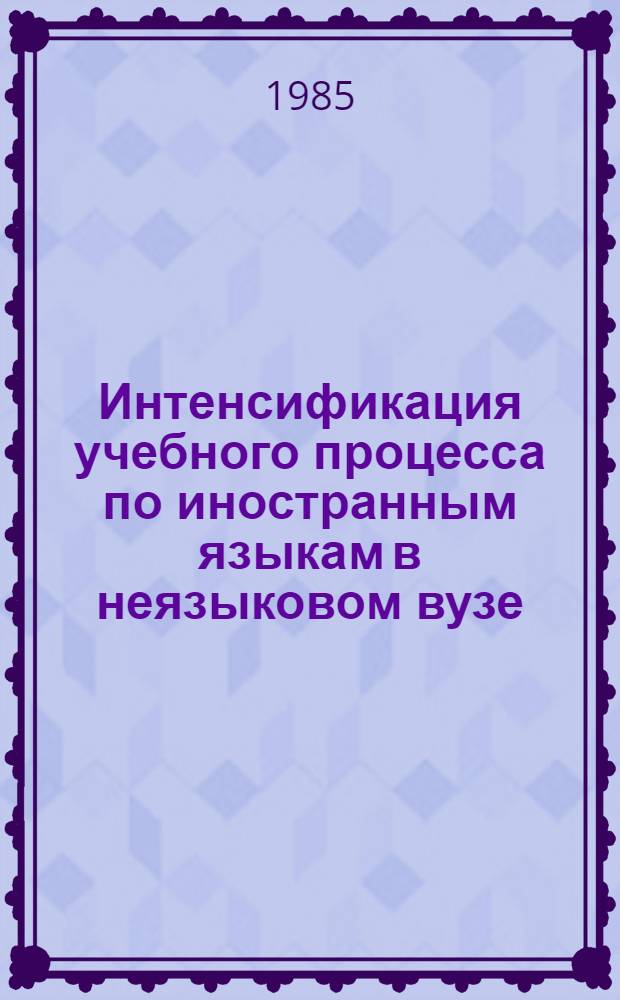 Интенсификация учебного процесса по иностранным языкам в неязыковом вузе : Учеб.-метод. пособие
