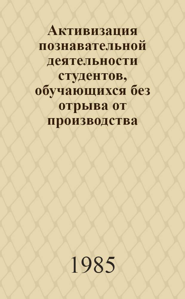 Активизация познавательной деятельности студентов, обучающихся без отрыва от производства : Тез. докл. межвуз. науч.-метод. конф