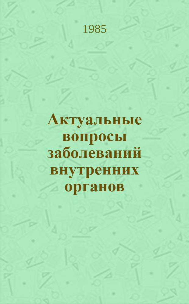 Актуальные вопросы заболеваний внутренних органов : Тез. докл. Науч.-практ. конф. терапевтов Перм. обл. с участием Президиума правл. ВНМОТ, 9-11 окт. 1985 г