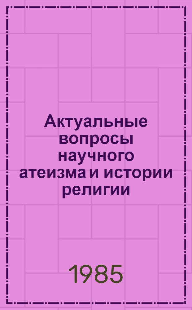 Актуальные вопросы научного атеизма и истории религии : Сб. науч. тр