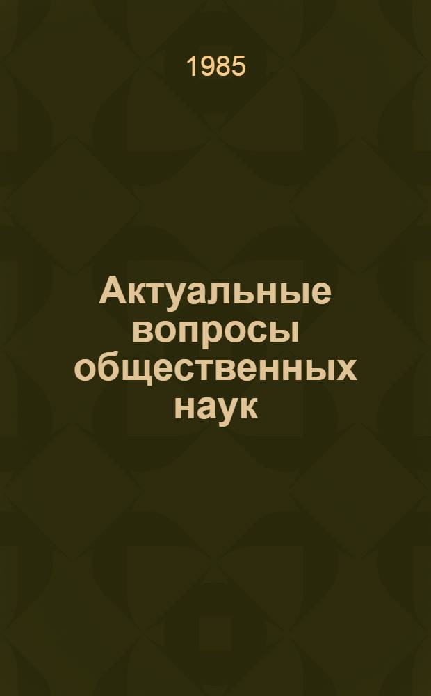 Актуальные вопросы общественных наук : Тез. докл. науч. конф. молодых ученых и специалистов, посвящ. достойной встрече XXVII съезда КПСС