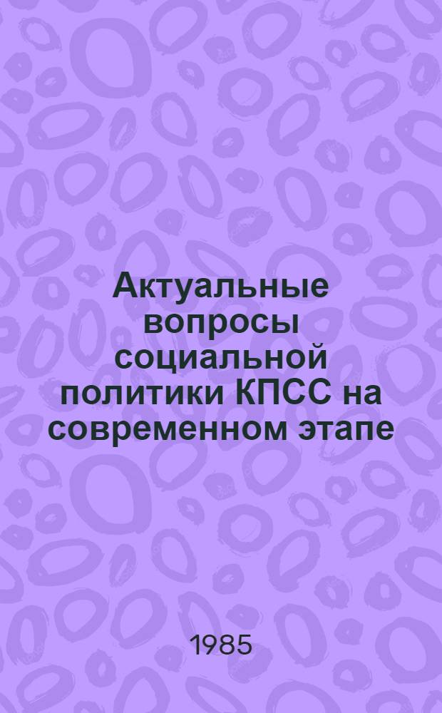 Актуальные вопросы социальной политики КПСС на современном этапе : (По материалам всесоюз. семинара лекторов, состоявшегося в Ереване в нояб. 1983 г.)