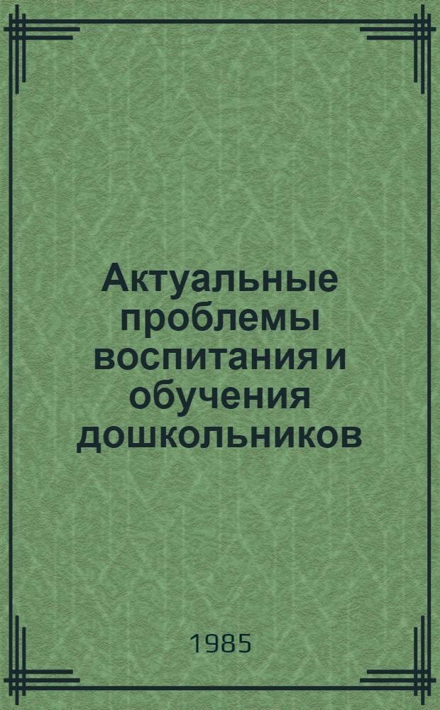 Актуальные проблемы воспитания и обучения дошкольников : Сб. науч. тр