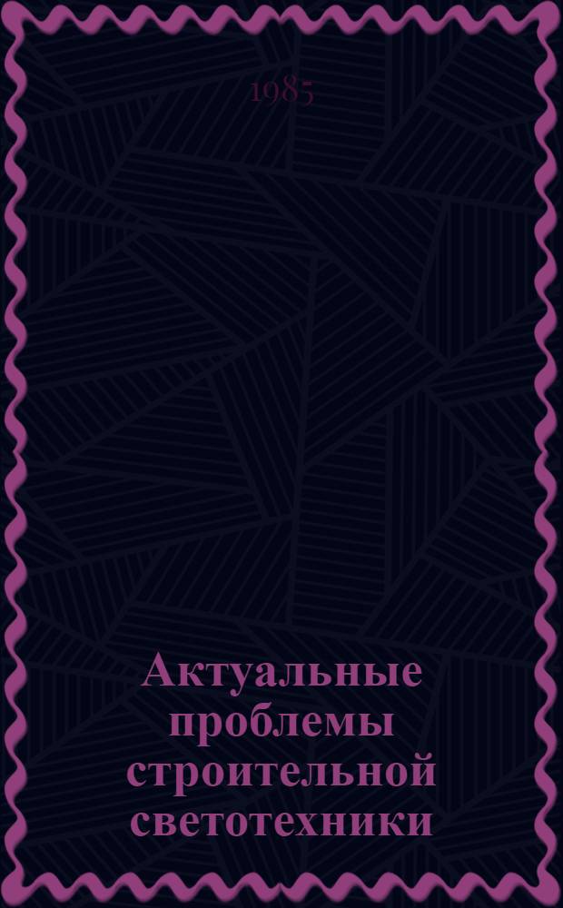 Актуальные проблемы строительной светотехники : Сб. тр. ин-та