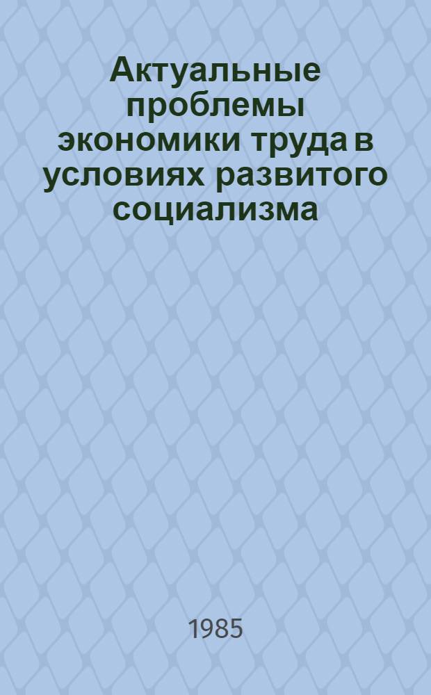 Актуальные проблемы экономики труда в условиях развитого социализма : Межвуз. сб