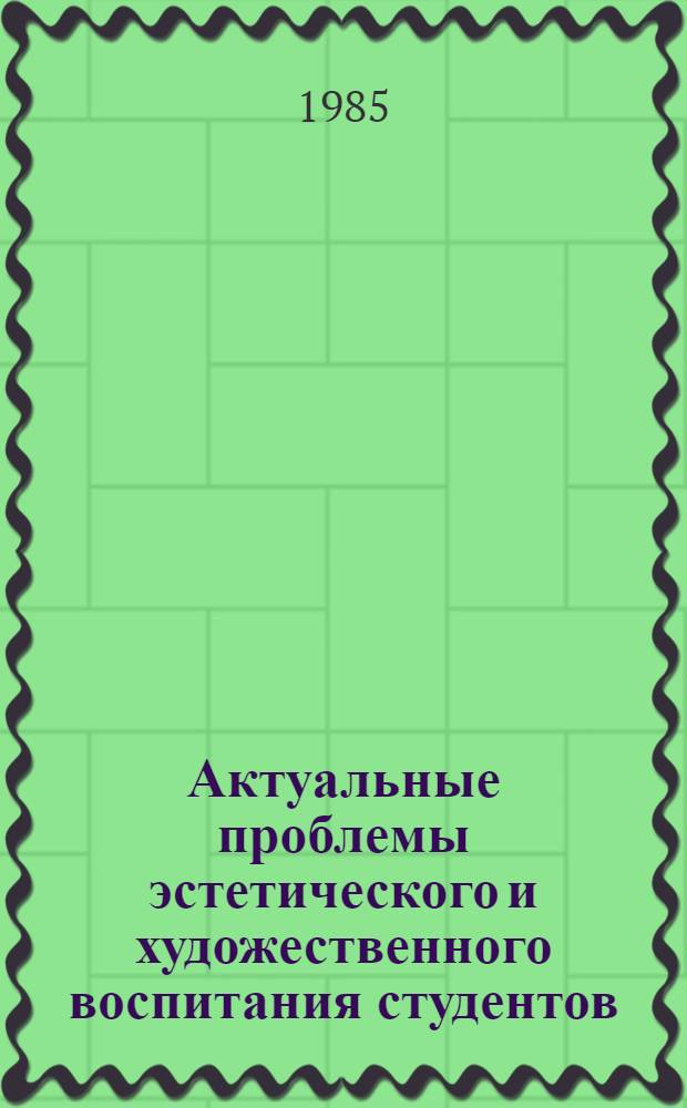 Актуальные проблемы эстетического и художественного воспитания студентов : Межвуз. сб. науч. тр