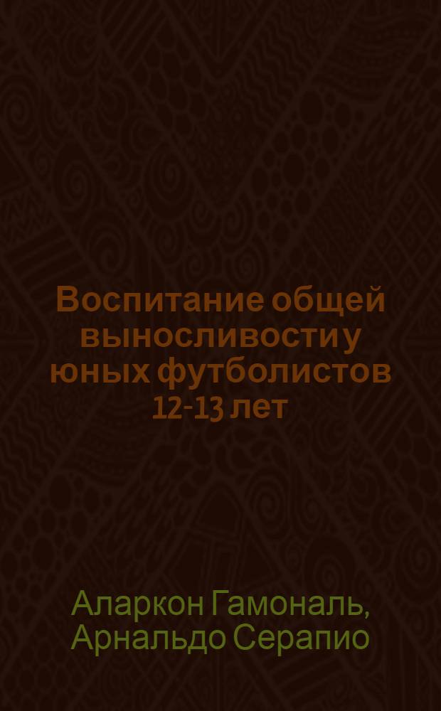 Воспитание общей выносливости у юных футболистов 12-13 лет : Автореф. дис. на соиск. учен. степ. канд. пед. наук : (13.00.04)