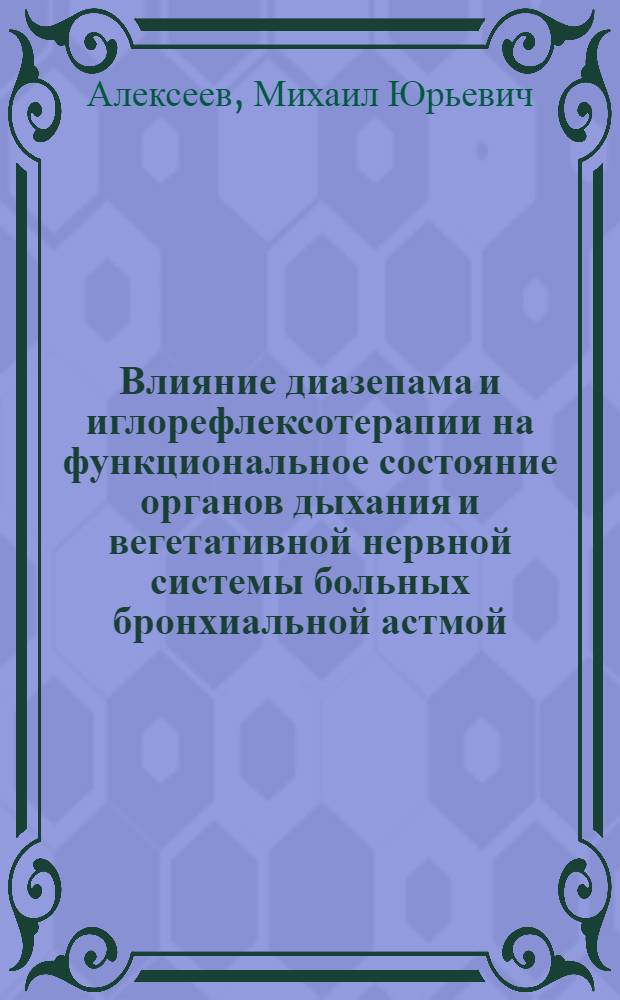 Влияние диазепама и иглорефлексотерапии на функциональное состояние органов дыхания и вегетативной нервной системы больных бронхиальной астмой : Автореф. дис. на соиск. учен. степ. канд. мед. наук : (14.00.05; 14.00.25)