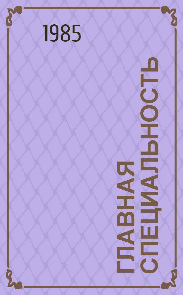 Главная специальность : Рассказы о первых сов. пятилетках, о том, как возвели на берегах Амура город юности - Комсомольск, рассказы о Стаханове и стахановцах : Для мл. шк. возраста