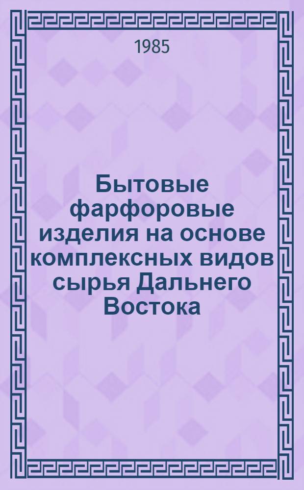Бытовые фарфоровые изделия на основе комплексных видов сырья Дальнего Востока : Автореф. дис. на соиск. учен. степ. канд. техн. наук : (05.19.08)