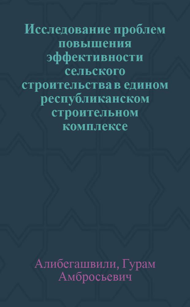Исследование проблем повышения эффективности сельского строительства в едином республиканском строительном комплексе : Автореф. дис. на соиск. учен. степ. канд. экон. наук : (08.00.24)
