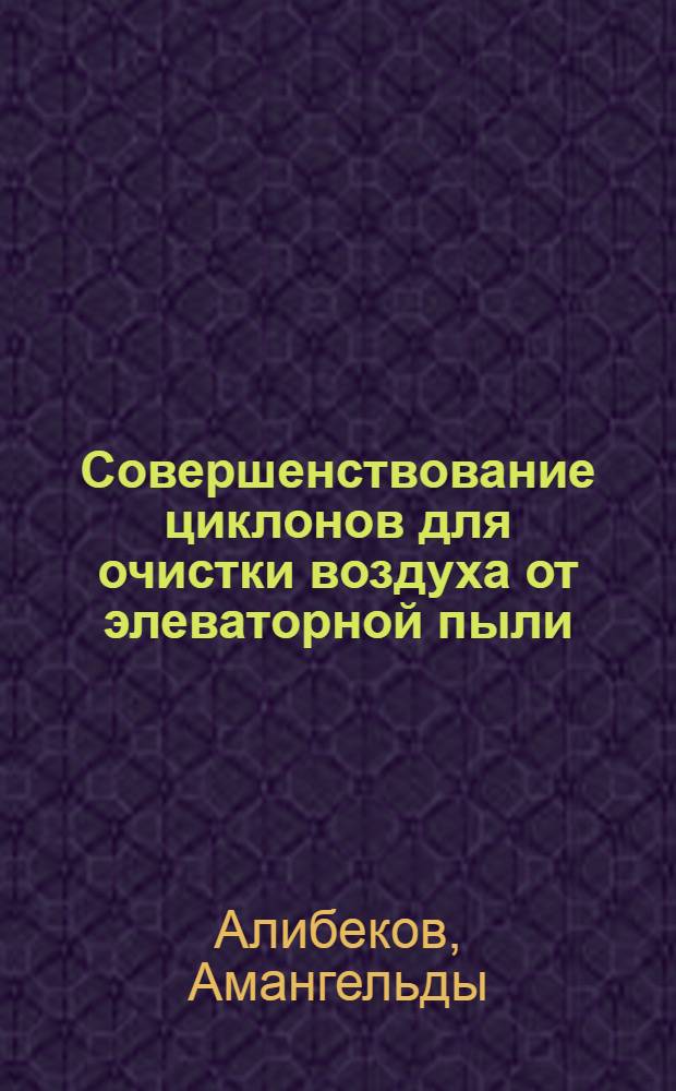Совершенствование циклонов для очистки воздуха от элеваторной пыли : Автореф. дис. на соиск. учен. степ. канд. техн. наук : (05.18.12)