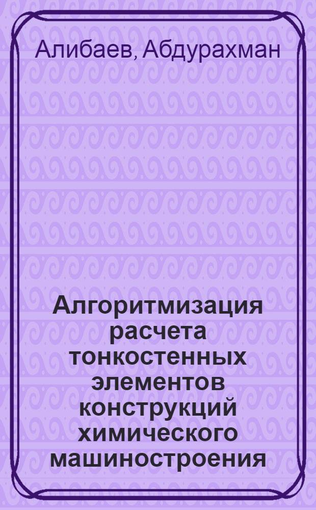 Алгоритмизация расчета тонкостенных элементов конструкций химического машиностроения : Автореф. дис. на соиск. учен. степ. канд. техн. наук : (01.02.06)