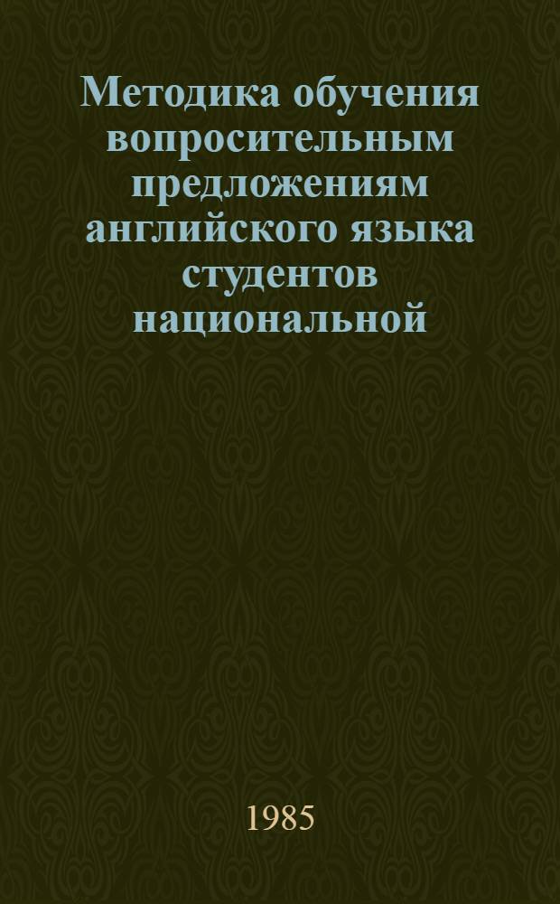 Методика обучения вопросительным предложениям английского языка студентов национальной (узбекской) аудитории языкового вуза : Автореф. дис. на соиск. учен. степ. канд. пед. наук : (13.00.02)