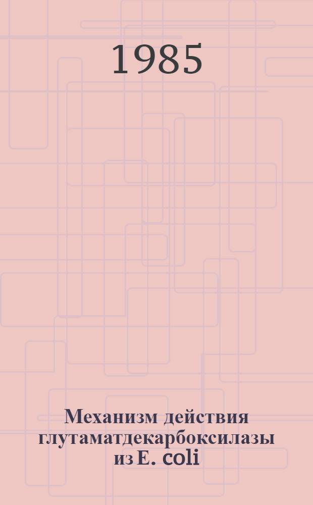 Механизм действия глутаматдекарбоксилазы из Е. coli : Автореф. дис. на соиск. учен. степ. канд. физ.-мат. наук : (03.00.02)