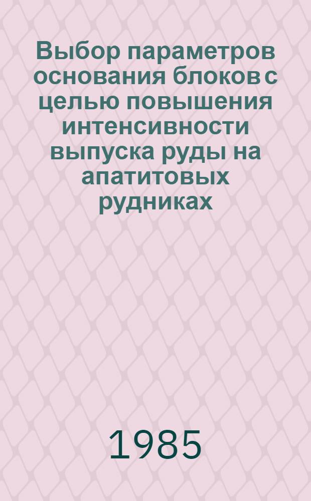 Выбор параметров основания блоков с целью повышения интенсивности выпуска руды на апатитовых рудниках : Автореф. дис. на соиск. учен. степ. канд. техн. наук : (05.15.02)