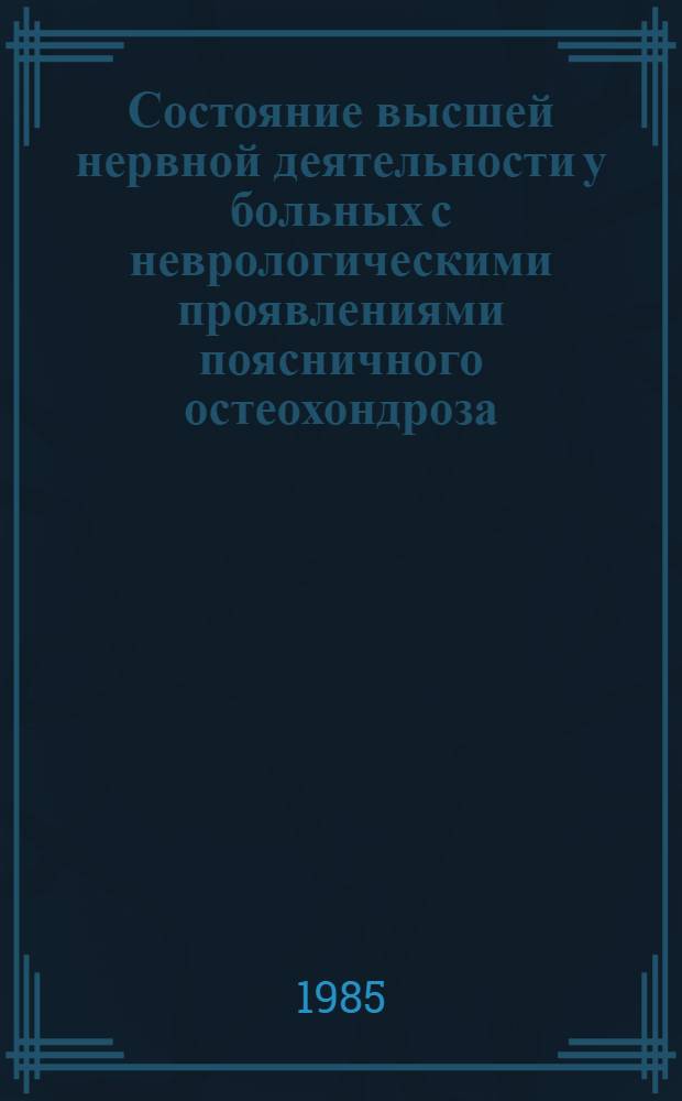 Состояние высшей нервной деятельности у больных с неврологическими проявлениями поясничного остеохондроза : (Клинико-нейрофизиол. исслед.) : Автореф. дис. на соиск. учен. степ. канд. мед. наук : (14.00.13)