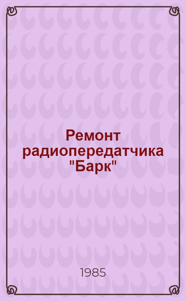 Ремонт радиопередатчика "Барк"