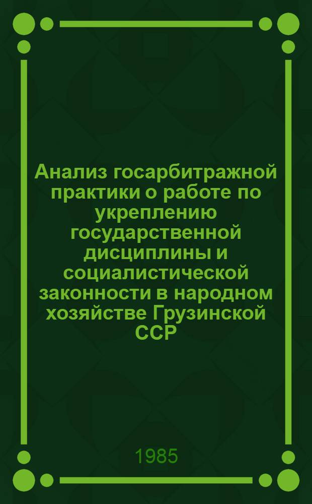 Анализ госарбитражной практики о работе по укреплению государственной дисциплины и социалистической законности в народном хозяйстве Грузинской ССР