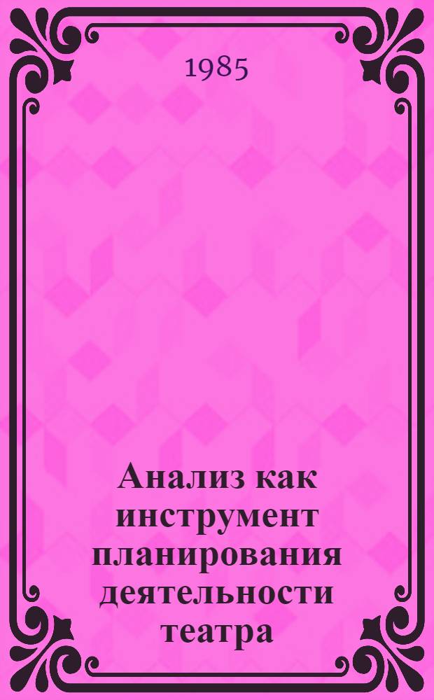 Анализ как инструмент планирования деятельности театра : (Метод. рекомендации по анализу доходов и расходов театра)