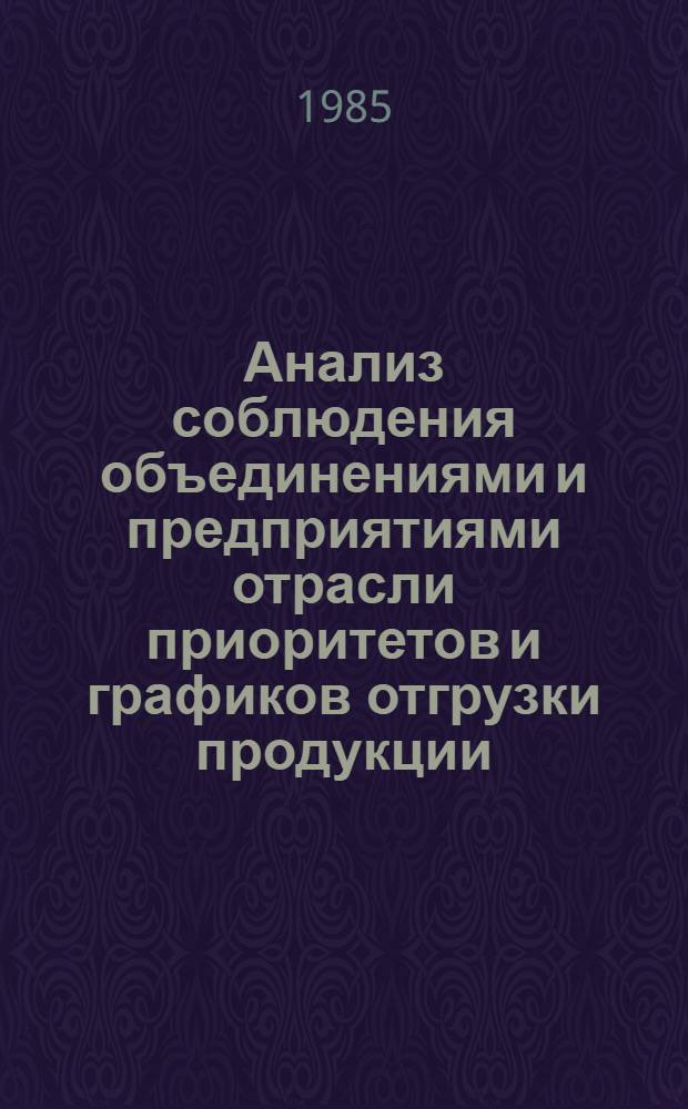 Анализ соблюдения объединениями и предприятиями отрасли приоритетов и графиков отгрузки продукции, использования материальных ценностей на собственные нужды сверх выделенных фондов, поставки продукции вне фонда либо досрочно