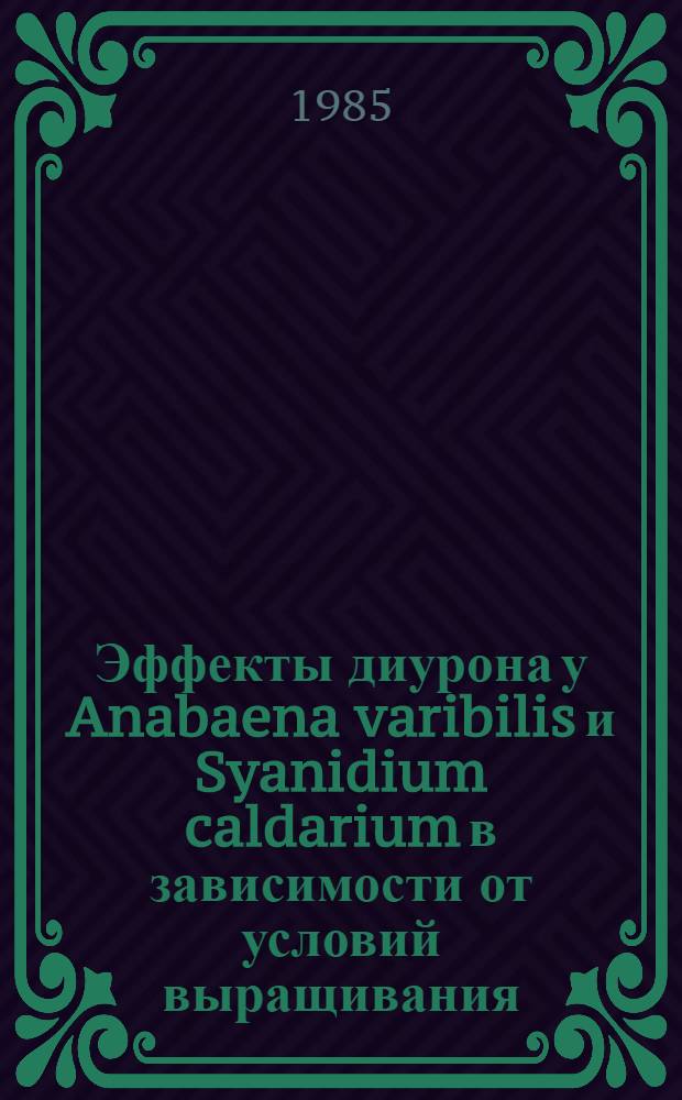 Эффекты диурона у Anabaena varibilis и Syanidium caldarium в зависимости от условий выращивания : Автореф. дис. на соиск. учен. степ. канд. биол. наук : (03.00.12)