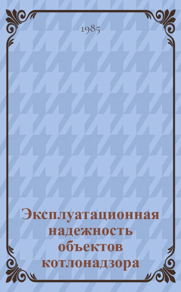 Эксплуатационная надежность объектов котлонадзора : Справочник