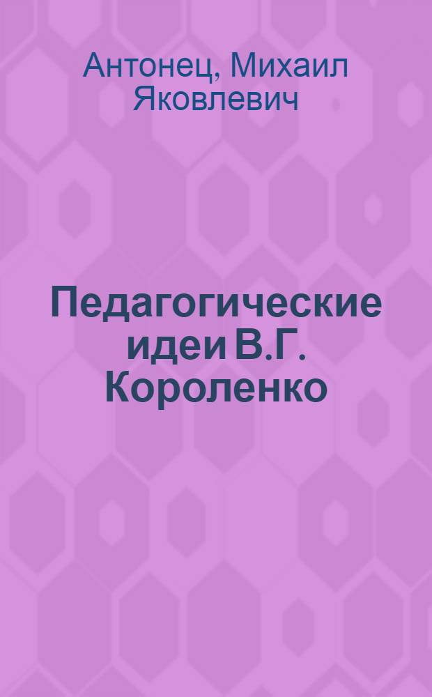 Педагогические идеи В.Г. Короленко : Автореф. дис. на соиск. учен. степ. канд. пед. наук : (13.00.01)