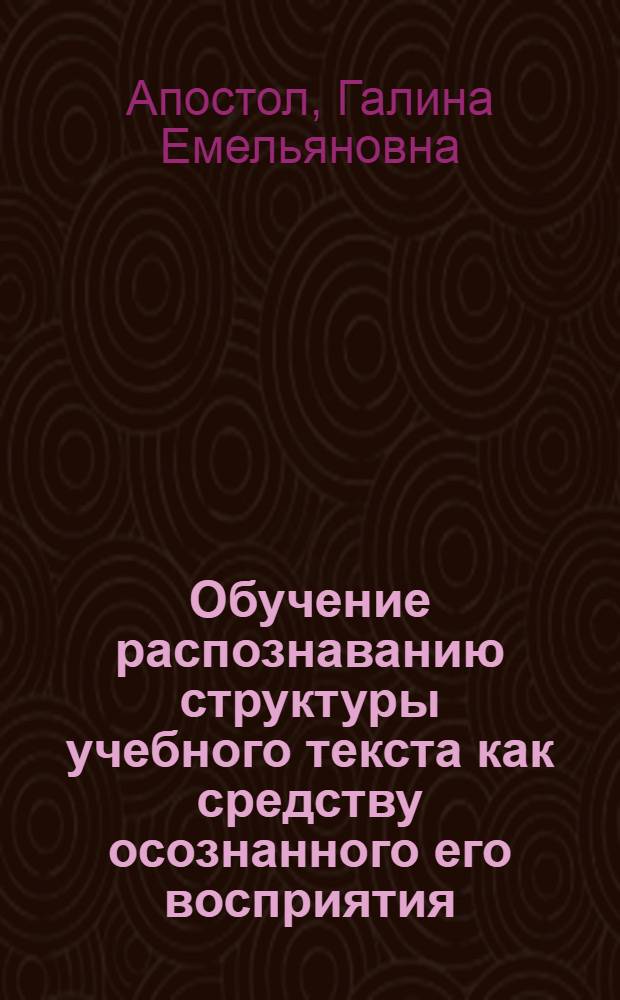 Обучение распознаванию структуры учебного текста как средству осознанного его восприятия : (На материале естеств.-науч. предметов) : Автореф. дис. на соиск. учен. степ. канд. пед. наук : (13.00.01)