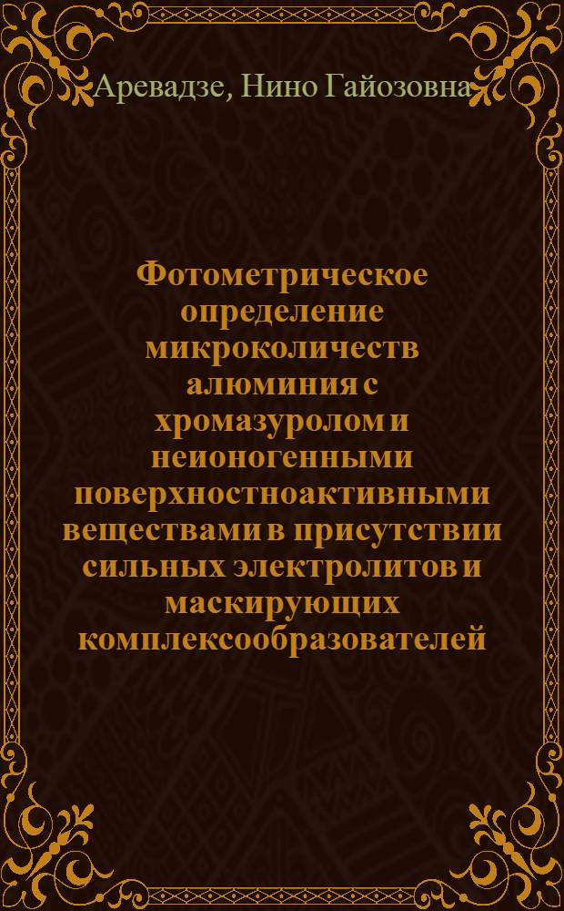 Фотометрическое определение микроколичеств алюминия с хромазуролом и неионогенными поверхностноактивными веществами в присутствии сильных электролитов и маскирующих комплексообразователей : Автореф. дис. на соиск. учен. степ. канд. хим. наук : (02.00.02)