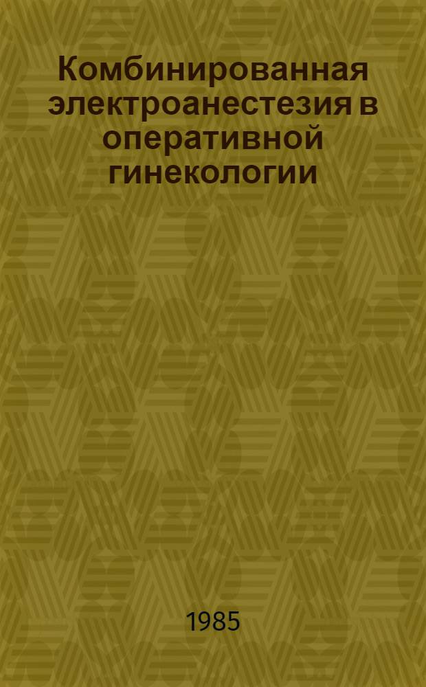 Комбинированная электроанестезия в оперативной гинекологии : Автореф. дис. на соиск. учен. степ. канд. мед. наук : (14.00.37; 14.00.01)