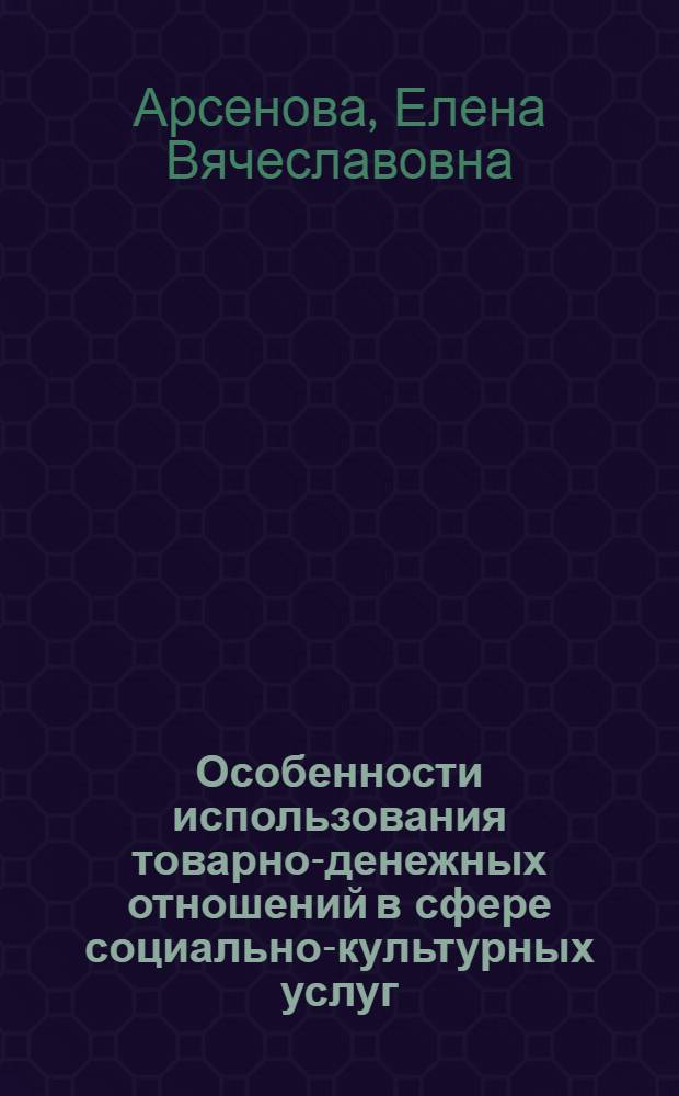 Особенности использования товарно-денежных отношений в сфере социально-культурных услуг : Автореф. дис. на соиск. учен. степ. канд. экон. наук : (08.00.01)