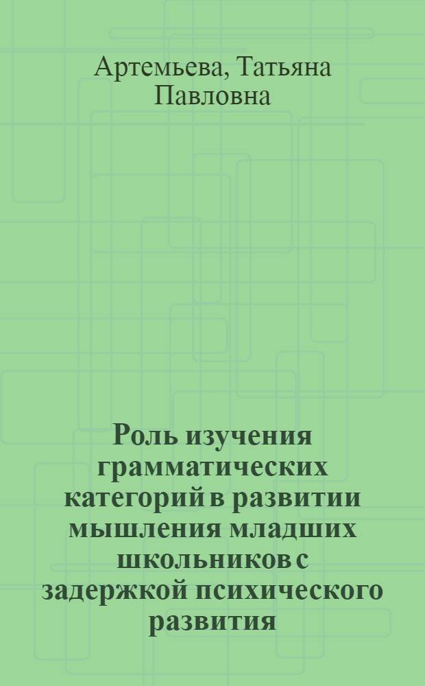Роль изучения грамматических категорий в развитии мышления младших школьников с задержкой психического развития : Автореф. дис. на соиск. учен. степ. канд. пед. наук : (13.00.03)