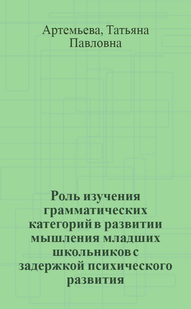 Роль изучения грамматических категорий в развитии мышления младших школьников с задержкой психического развития : Автореф. дис. на соиск. учен. степ. канд. пед. наук : (13.00.03)