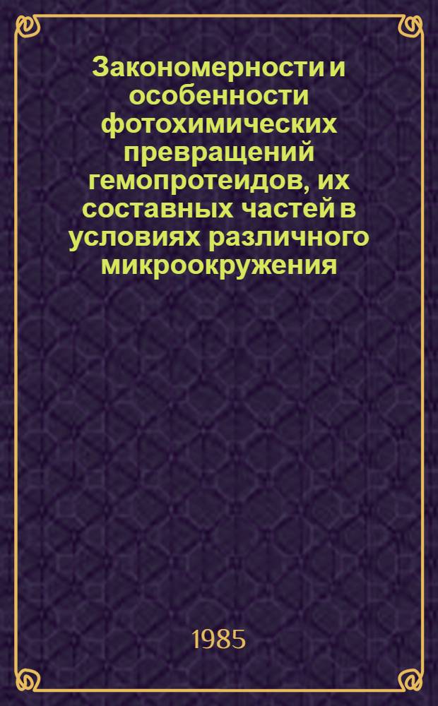 Закономерности и особенности фотохимических превращений гемопротеидов, их составных частей в условиях различного микроокружения : Автореф. дис. на соиск. учен. степ. д-ра биол. наук : (03.00.04)