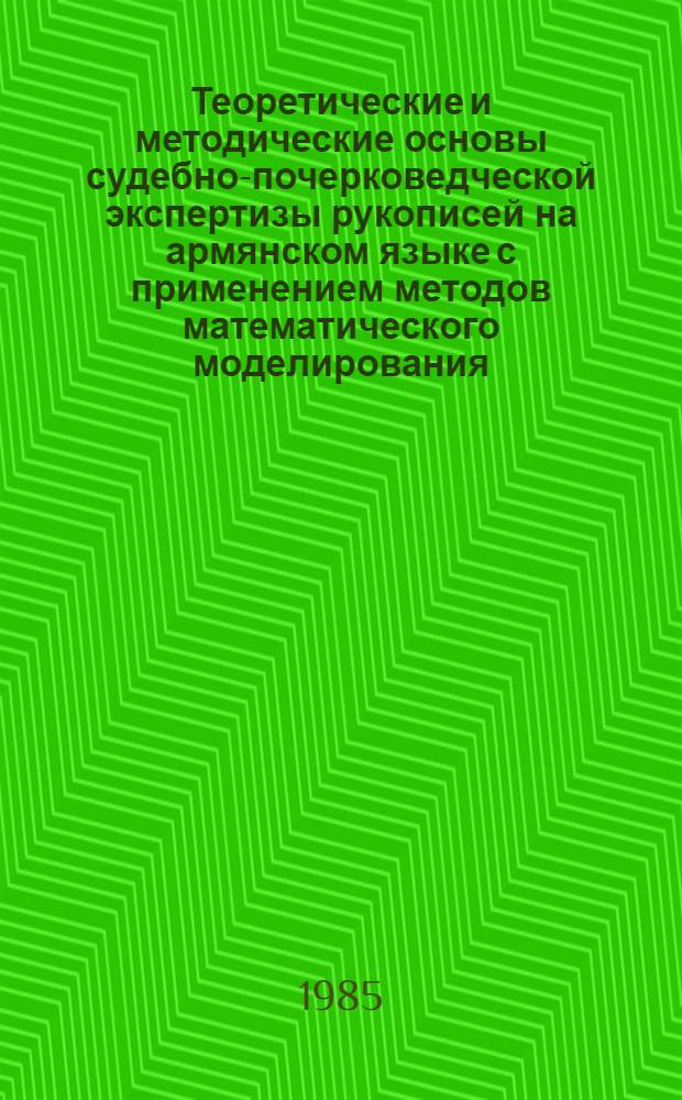 Теоретические и методические основы судебно-почерковедческой экспертизы рукописей на армянском языке с применением методов математического моделирования