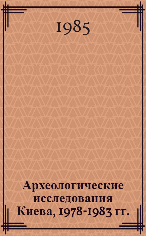 Археологические исследования Киева, 1978-1983 гг. : Сб. науч. тр