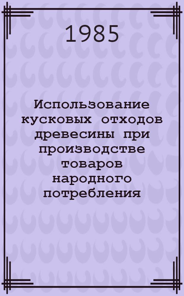 Использование кусковых отходов древесины при производстве товаров народного потребления
