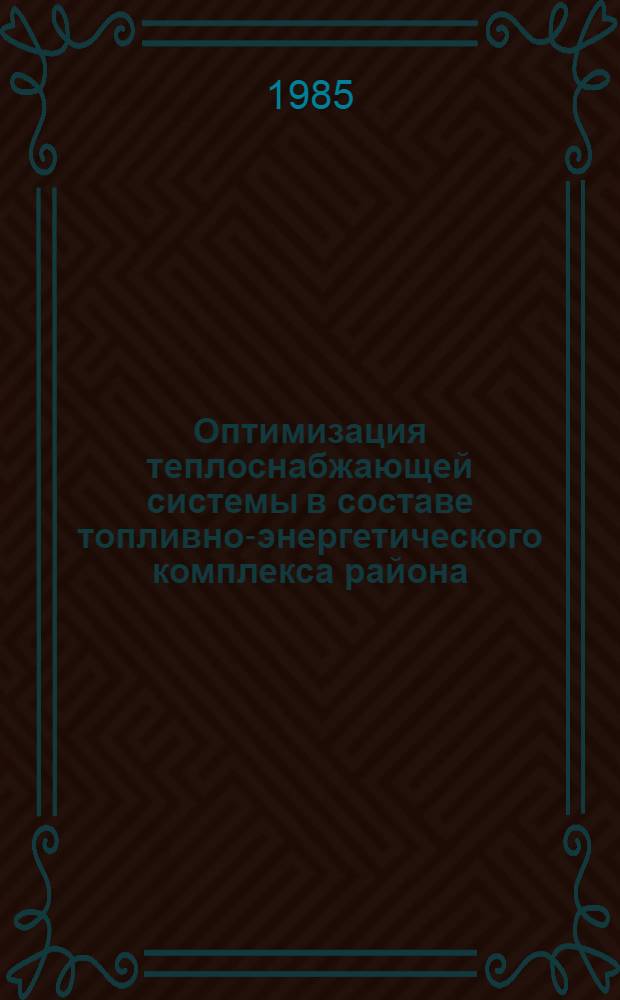 Оптимизация теплоснабжающей системы в составе топливно-энергетического комплекса района : Автореф. дис. на соиск. учен. степ. д. т. н
