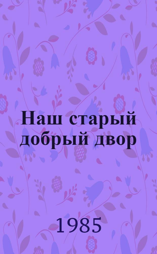 Наш старый добрый двор: Роман; Зеленый луч: Дилогия: Для сред. и ст. шк. возраста / Евгений Астахов; Худож. В.М. Пашкевич