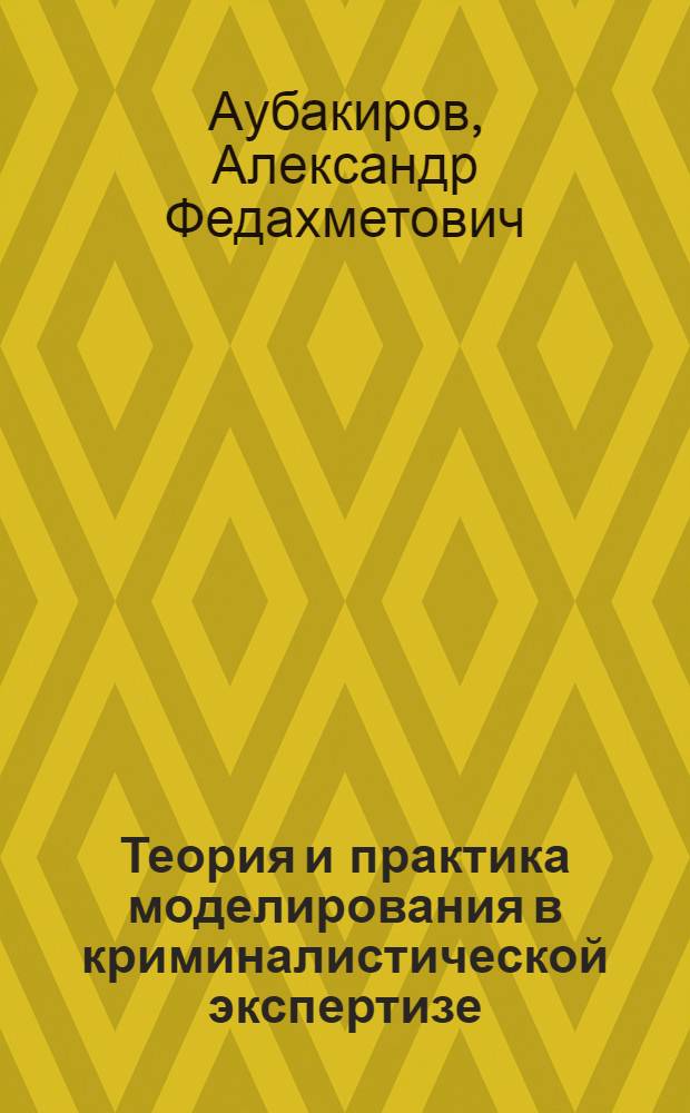 Теория и практика моделирования в криминалистической экспертизе : Автореф. дис. на соиск. учен. степ. д. ю. н