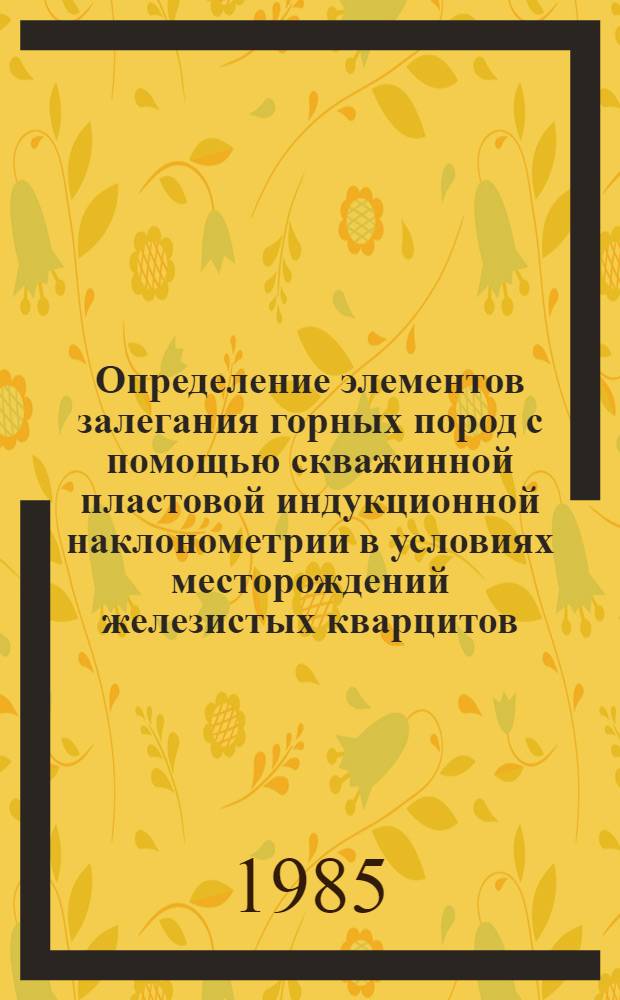 Определение элементов залегания горных пород с помощью скважинной пластовой индукционной наклонометрии в условиях месторождений железистых кварцитов : Автореф. дис. на соиск. учен. степ. канд. техн. наук : (04.00.12)