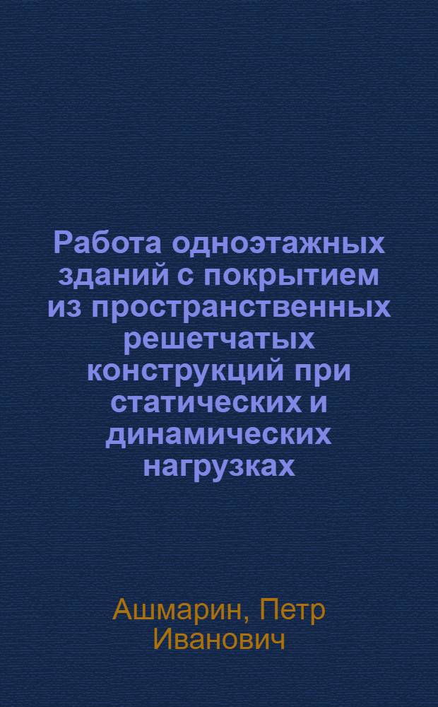 Работа одноэтажных зданий с покрытием из пространственных решетчатых конструкций при статических и динамических нагрузках : Автореф. дис. на соиск. учен. степ. канд. техн. наук : (05.23.01)