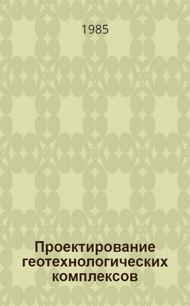 Проектирование геотехнологических комплексов : На прим. технологии СГД : Учеб. пособие