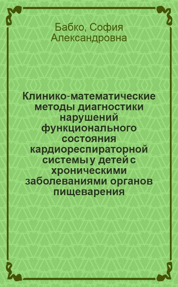 Клинико-математические методы диагностики нарушений функционального состояния кардиореспираторной системы у детей с хроническими заболеваниями органов пищеварения : Автореф. дис. на соиск. учен. степ. д-ра мед. наук : (14.00.09)