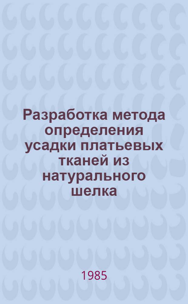 Разработка метода определения усадки платьевых тканей из натурального шелка : Автореф. дис. на соиск. учен. степ. канд. техн. наук : (05.19.01)