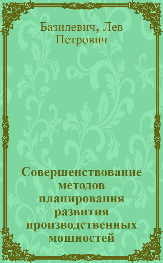 Совершенствование методов планирования развития производственных мощностей : Автореф. дис. на соиск. учен. степ. к. э. н