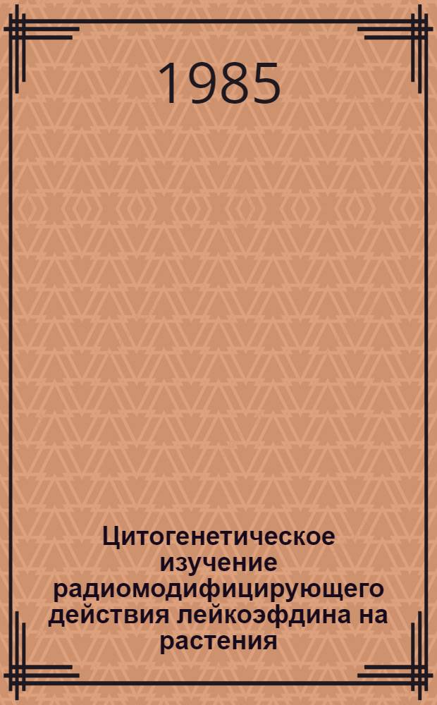 Цитогенетическое изучение радиомодифицирующего действия лейкоэфдина на растения : Автореф. дис. на соиск. учен. степ. к. б. н